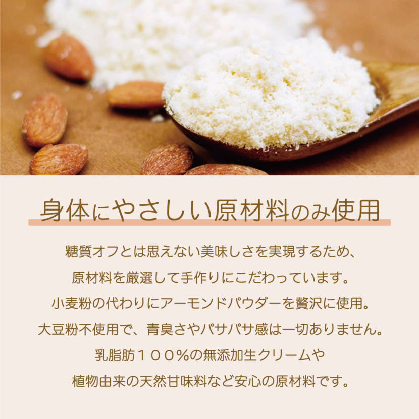 アーモンドプードル　北海道産バター　北海道産無添加生クリーム　グラスフェッドプロテイン　などを使用